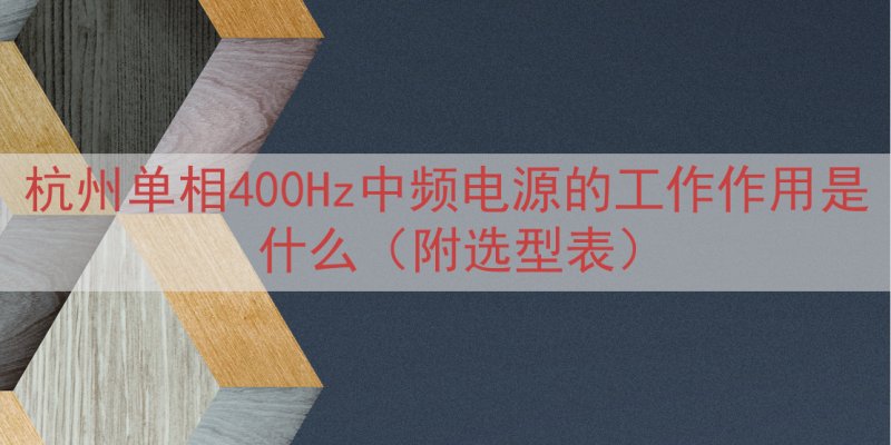 杭州单相400Hz中频电源的工作作用是什么（附选型表）