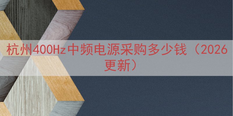 杭州400Hz中频电源采购多少钱（2026 更新）
