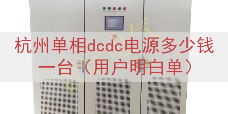 杭州单相dcdc电源多少钱一台（用户明白单）