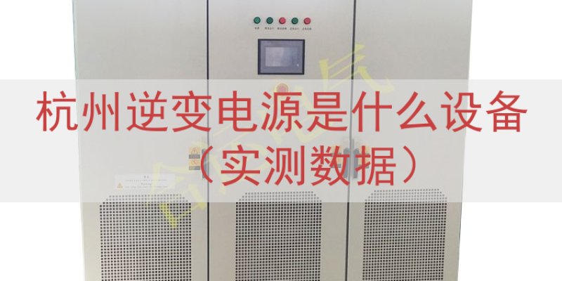 杭州逆变电源是什么设备（实测数据）