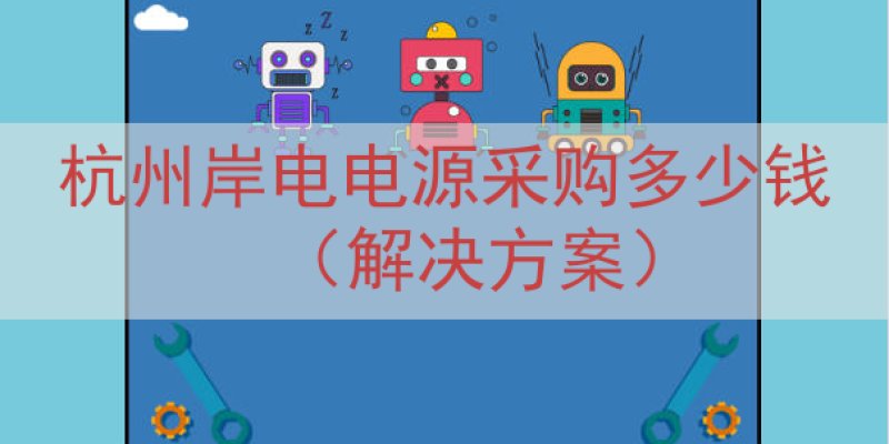 杭州岸电电源采购多少钱（解决方案）