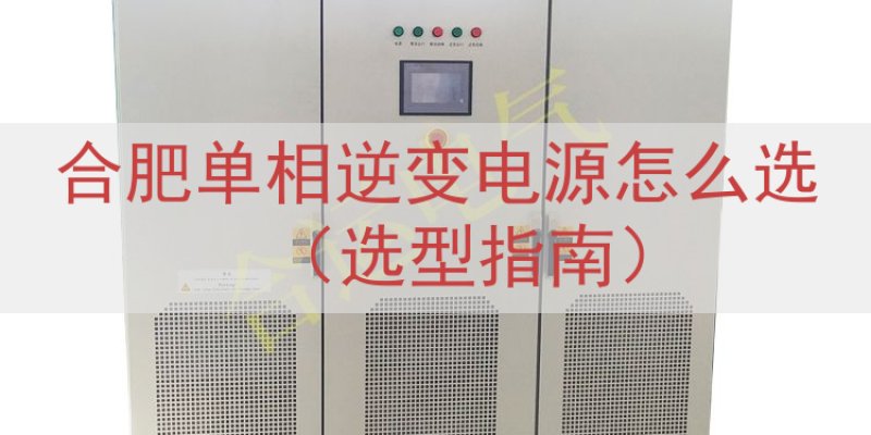 合肥单相逆变电源怎么选（选型指南）